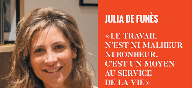 Julia de Funs: Le travail n’est ni bonheur ni malheur, c’est un…